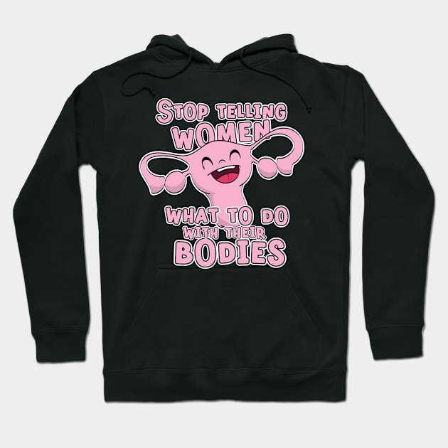 Stop Telling Women What to Do With Their Bodies Hoodie by Huhnerdieb Apparel